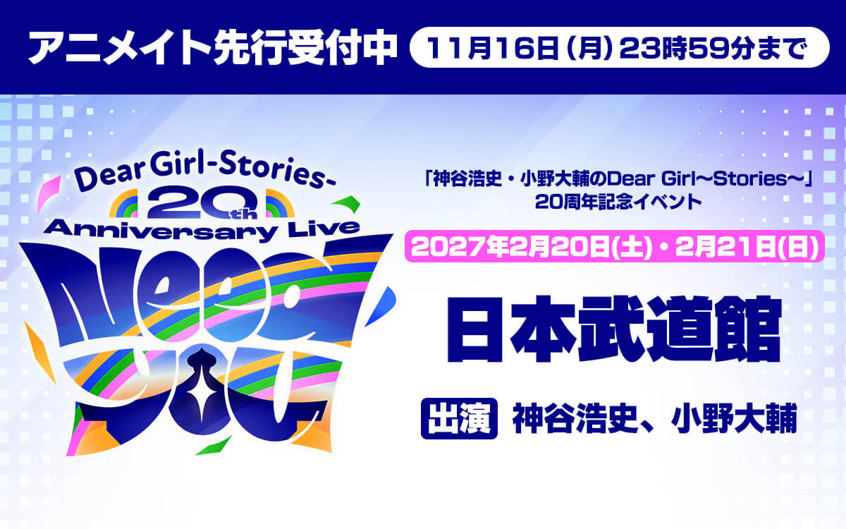 DGS20周年記念武道館イベント“Need You”アニメイト先行受付中！ 11月16日締切【神谷浩史・小野大輔のDear Girl〜Stories〜】
